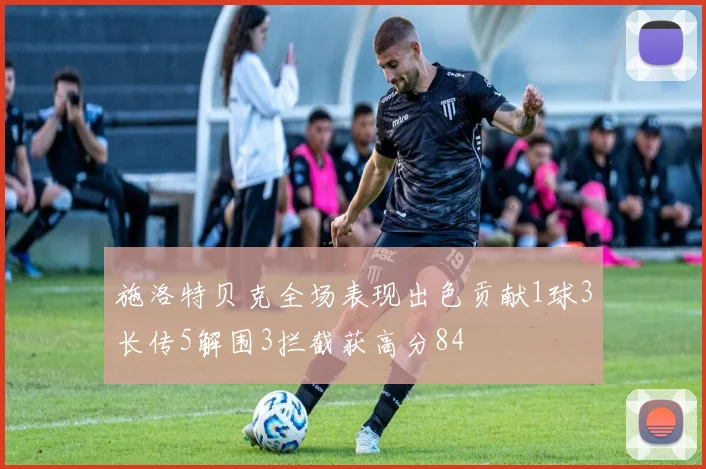 施洛特贝克全场表现出色贡献1球3长传5解围3拦截获高分84