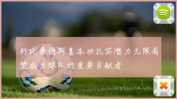 科比桑德斯基本功扎实潜力无限有望成为球队的重要贡献者