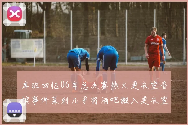 库班回忆06年总决赛热火更衣室香槟事件莱利几乎将酒吧搬入更衣室
